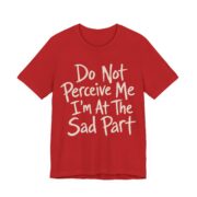 Do Not Perceive Me I'm At The Sad Part Shirt - Image 5