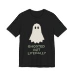 Ghosted But Literally Shirt - Funny Halloween Tee