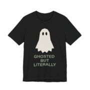 Ghosted But Literally Shirt - Funny Halloween Tee