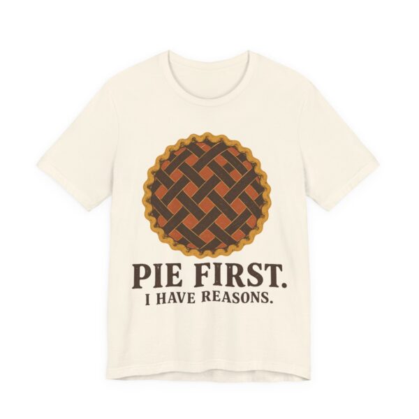Pie First. I Have Reasons Shirt - Funny Thanksgiving Tee