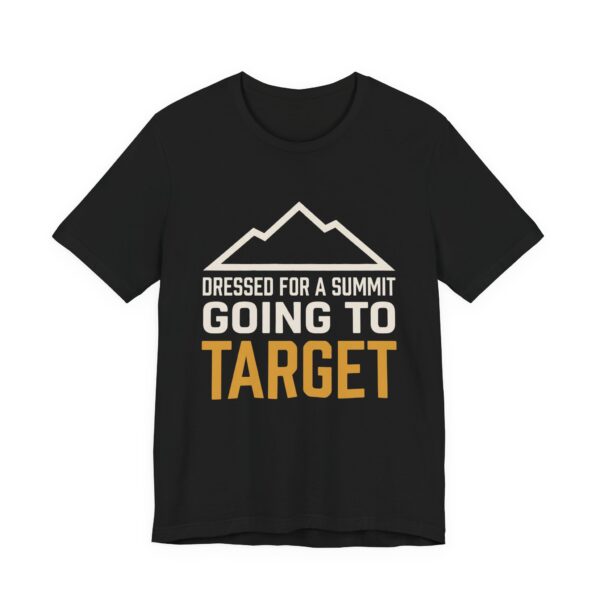 Dressed For A Summit Going To Target Shirt