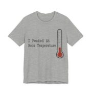 I Peaked At Room Temperature Shirt - Funny Graphic Tee - Image 4