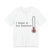 I Peaked At Room Temperature Shirt - Funny Graphic Tee