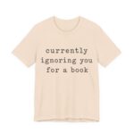 Currently Ignoring You For A Book Shirt - Funny Graphic Tee