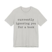 Currently Ignoring You For A Book Shirt - Funny Graphic Tee - Image 6