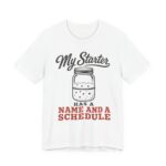 My Starter Has A Name And A Schedule Shirt