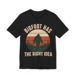 Bigfoot Has The Right Idea Shirt - Funny Introvert Gift Tee