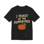 I Peaked At The Pumpkin Patch Shirt - Funny Halloween Tee