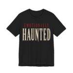 Emotionally Haunted Shirt - Funny Halloween Tee