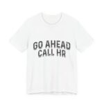 Go Ahead Call HR Funny Office T-Shirt