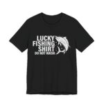 Lucky Fishing Shirt Do Not Wash T-Shirt