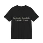 Emotionally Unavailable Physically Present Shirt