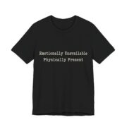 Emotionally Unavailable Physically Present Shirt