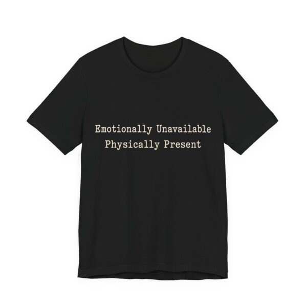 Emotionally Unavailable Physically Present Shirt