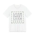Loam Sweet Loam Shirt - Funny Gardening Gift Tee