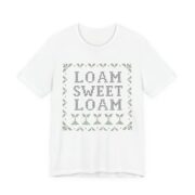 Loam Sweet Loam Shirt - Funny Gardening Gift Tee