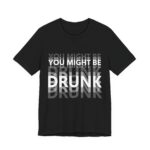 You Might Be Drunk Blurry Text Funny T-Shirt