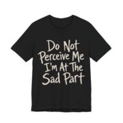 Do Not Perceive Me I'm At The Sad Part Shirt