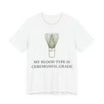 My Blood Type Is Ceremonial Grade Shirt - Funny Graphic Tee
