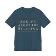 Ask Me About The Stuffing Shirt - Funny Thanksgiving Tee in Deep Teal