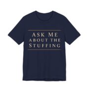 Ask Me About The Stuffing Shirt - Funny Thanksgiving Tee in Navy
