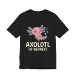 Axolotl Of Regrets Shirt - Funny Axolotl Lover Tee in Black