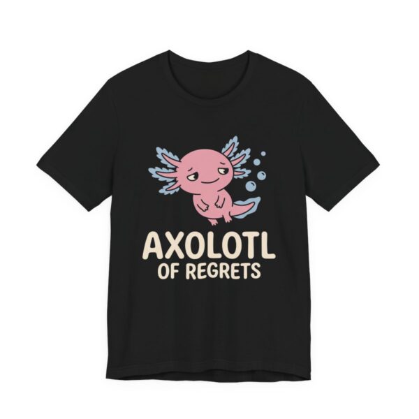 Axolotl Of Regrets Shirt - Funny Axolotl Lover Tee in Black
