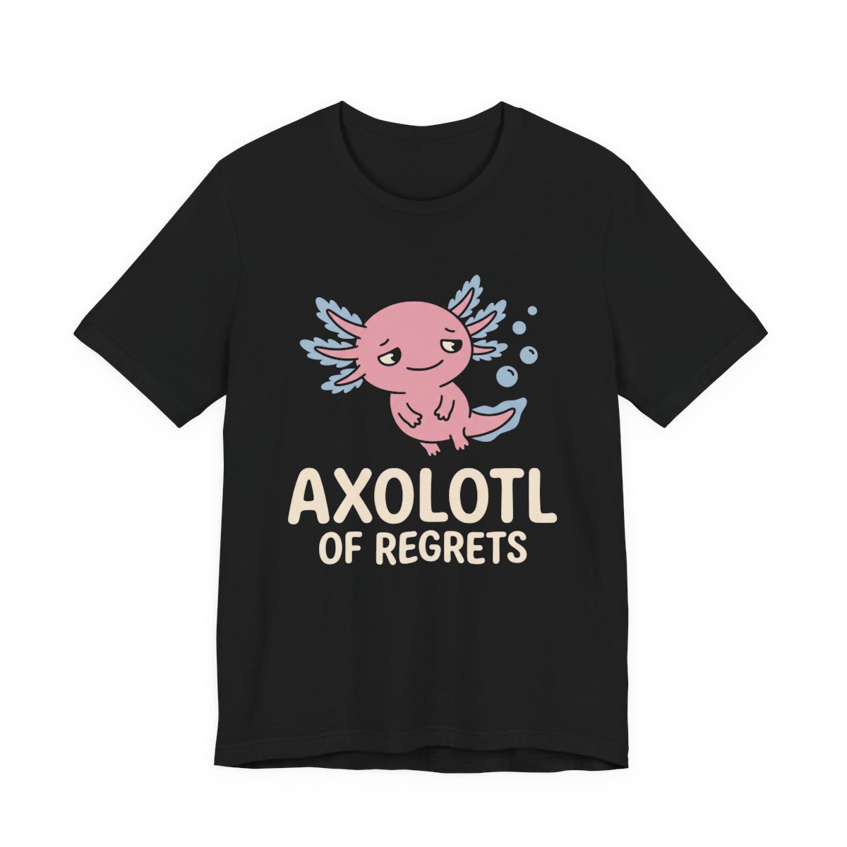 Axolotl Of Regrets Shirt - Funny Axolotl Lover Tee in Black