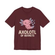Axolotl Of Regrets Shirt - Funny Axolotl Lover Tee in Maroon