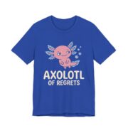 Axolotl Of Regrets Shirt - Funny Axolotl Lover Tee in True Royal