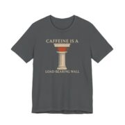 Caffeine Is A Load-Bearing Wall Shirt - Funny Graphic Tee in Asphalt