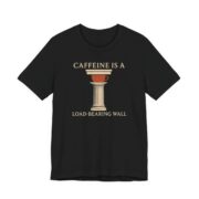 Caffeine Is A Load-Bearing Wall Shirt - Funny Graphic Tee in Black