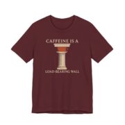 Caffeine Is A Load-Bearing Wall Shirt - Funny Graphic Tee in Maroon