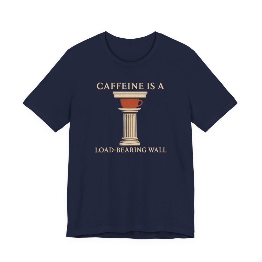 Caffeine Is A Load-Bearing Wall Shirt - Funny Graphic Tee in Navy