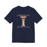 Caffeine Is A Load-Bearing Wall Shirt - Funny Graphic Tee in Navy