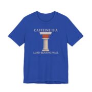 Caffeine Is A Load-Bearing Wall Shirt - Funny Graphic Tee in True Royal