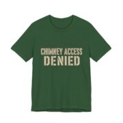 Chimney Access Denied Shirt - Funny Christmas Tee in Evergreen