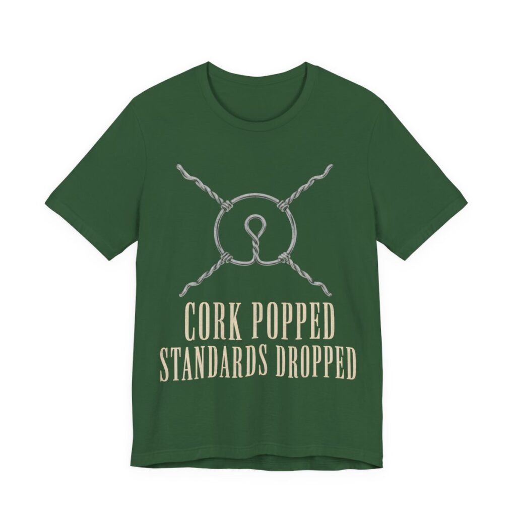 Cork Popped, Standards Dropped Shirt - Funny Graphic Tee in Evergreen