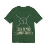 Cork Popped, Standards Dropped Shirt - Funny Graphic Tee in Evergreen