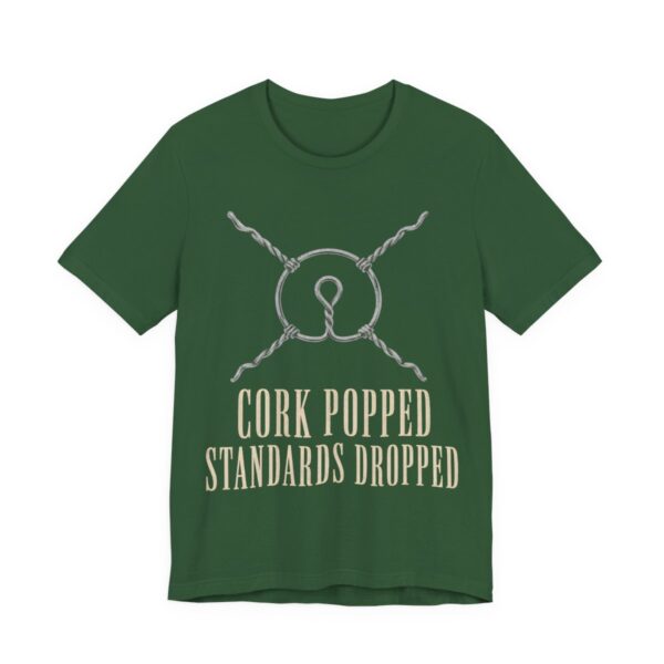 Cork Popped, Standards Dropped Shirt - Funny Graphic Tee in Evergreen