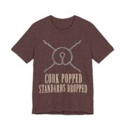 Cork Popped, Standards Dropped Shirt - Funny Graphic Tee in Heather Maroon