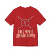 Cork Popped, Standards Dropped Shirt - Funny Graphic Tee in Red
