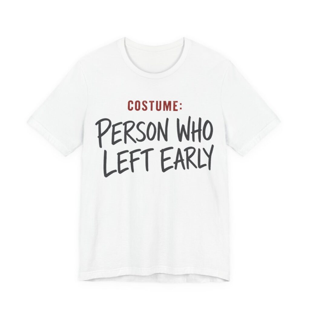 Costume Person Who Left Early Shirt - Funny Halloween Tee in White