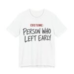 Costume Person Who Left Early Shirt - Funny Halloween Tee in White