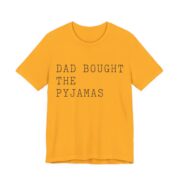 Dad Bought The Pyjamas Shirt - Funny Christmas Tee in Gold