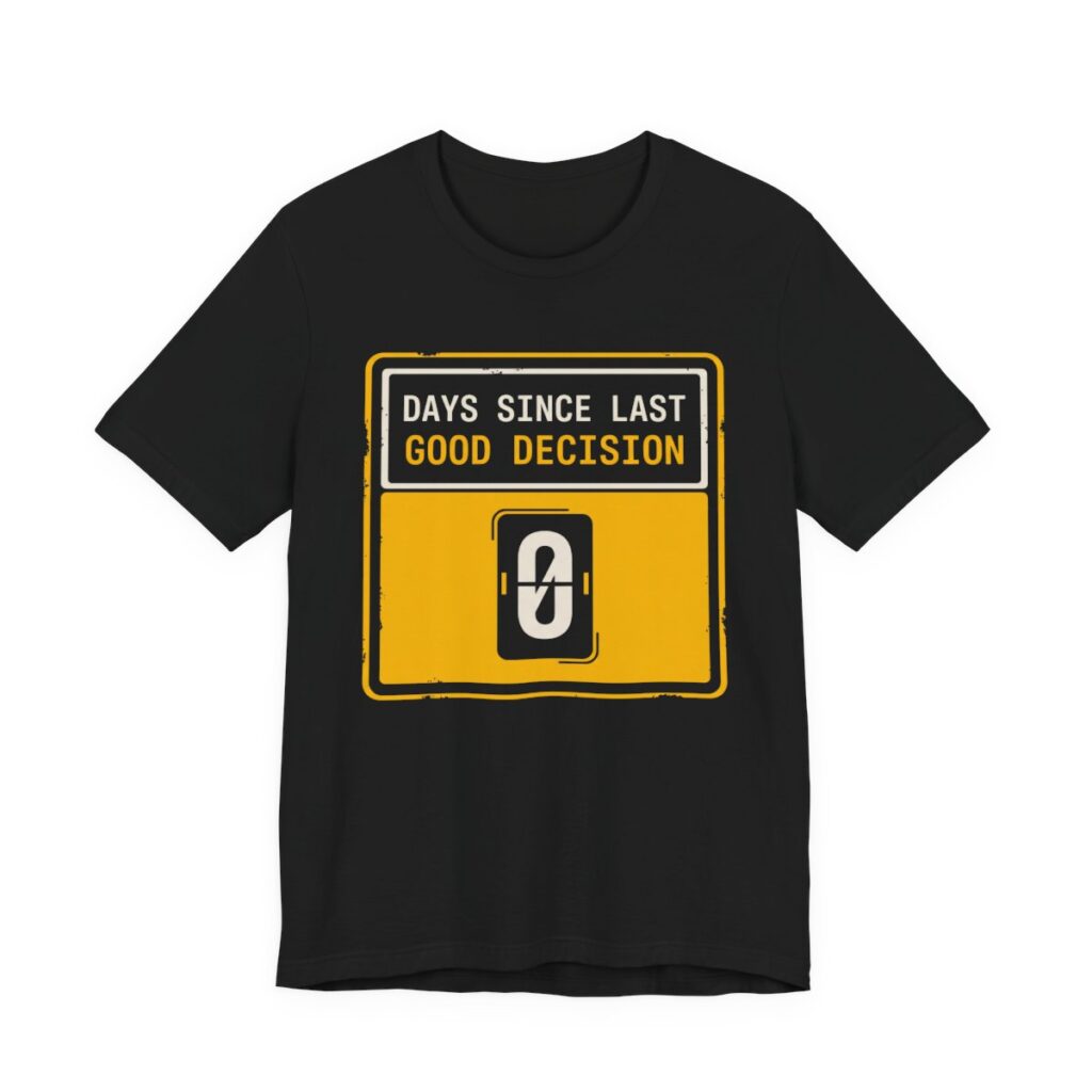 Days Since Last Good Decision Shirt - Funny Sarcastic Tee in Black