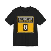 Days Since Last Good Decision Shirt - Funny Sarcastic Tee in Black