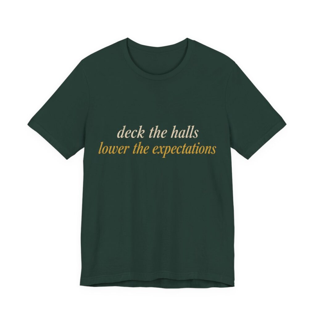Deck The Halls, Lower The Expectations Shirt - Funny Christmas Tee in Forest
