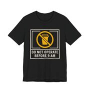 Do Not Operate Before 9 AM Shirt - Funny Coffee Morning Tee in Black
