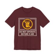 Do Not Operate Before 9 AM Shirt - Funny Coffee Morning Tee in Maroon